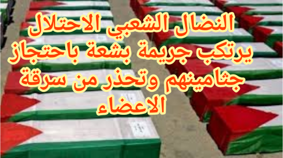 في اليوم الوطني لاسترداد جثامين الشهداء النضال الشعبي الاحتلال يرتكب جريمة بشعة باحتجاز جثامينهم وتحذر من سرقة الاعضاء